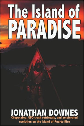The Island of Paradise - Chupacabra, UFO Crash Retrievals, and Accelerated Evolution on the Island of Puerto Rico