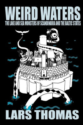Weird Waters: The Lake and Sea Monsters of Scandinavia and the Baltic States