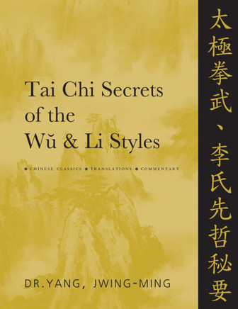 Tai Chi Secrets of the Wu and Li Styles: Chinese Classics, Translations, Commentary Tai Chi Secrets of the Wu and Li Styles: Chinese Classics, Translations, Commentary