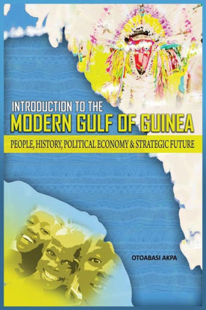 An Introduction to the Modern Gulf of Guinea: People, History, Political Economy & Strategic Future