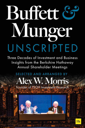 Buffett and Munger Unscripted: Three Decades of Investment and Business Insights from the Berkshire Hathaway Shareholder Meetings Buffett and Munger Unscripted: Three Decades of Investment and Business Insights from the Berkshire Hathaway Shareholder Meetings