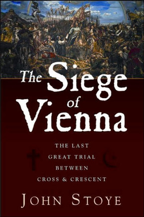 The Siege of Vienna: The Last Great Trial Between Cross & Crescent