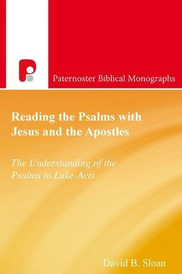 Reading the Psalms with Jesus and the Apostles: The Understanding of the Psalms in Luke-Acts