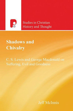 Shadows and Chivalry: C.S.Lewis & George MaCDonald on Suffering, Evil, & Goodness
