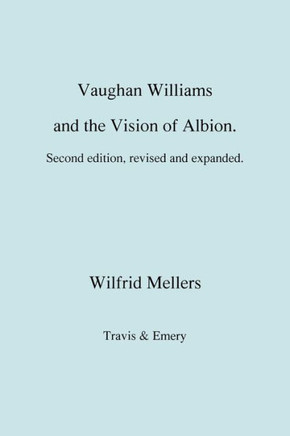 Vaughan Williams and the Vision of Albion. (Second Revised Edition).