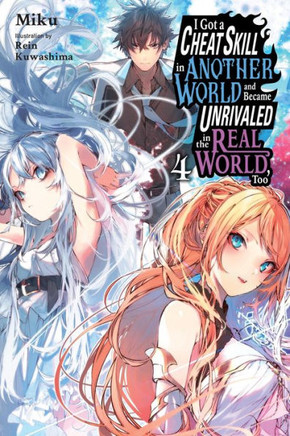 I Got a Cheat Skill in Another World and Became Unrivaled in the Real World, Too, Vol. 4 (Light Novel): Volume 4