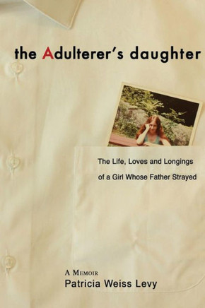 The Adulterer'S Daughter: The Life, Loves And Longings Of A Girl Whose Father Strayed