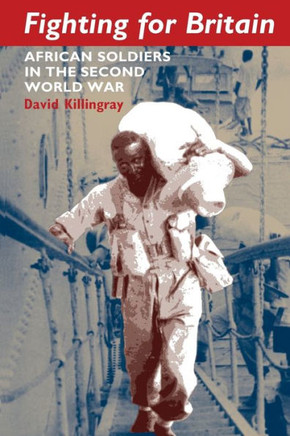 Fighting for Britain: African Soldiers in the Second World War