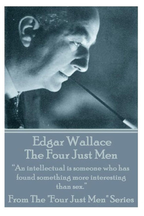 Edgar Wallace - The Four Just Men: ""An intellectual is someone who has found something more interesting than sex.""