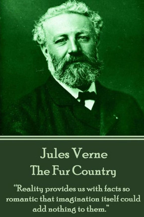 Jules Verne - The Fur Country: ""Reality provides us with facts so romantic that imagination itself could add nothing to them.""