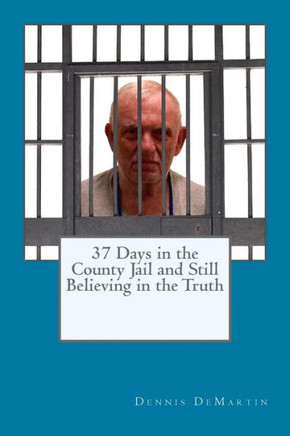 37 Days In The County Jail And Still Believing In The Truth