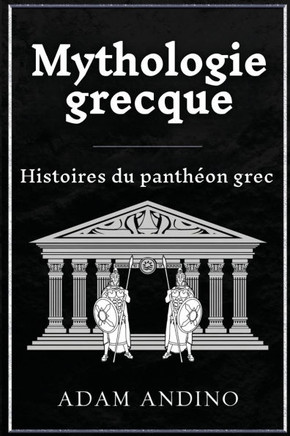Mythologie grecque: Histoires du panth??n grec