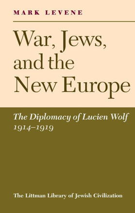 War, Jews and the New Europe: Diplomacy of Lucien Wolf, 1914-19