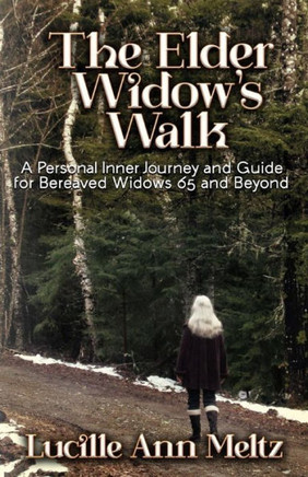 The Elder Widow'S Walk : A Personal Inner Journey And Guide For Bereaved Widows 65 And Beyond