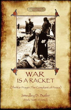 War Is A Racket; with The War Prayer and The Complaint of Peace