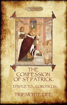 The Confession of Saint Patrick (Confessions of St. Patrick): With the Tripartite Life, and Epistle to the Soldiers of Coroticus (Aziloth Books)