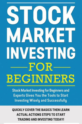 Stock Market Investing For Beginners : Stock Market Investing For Beginners As Well As Experts Gives You The Tools To Start Investing Wisely And Successfully