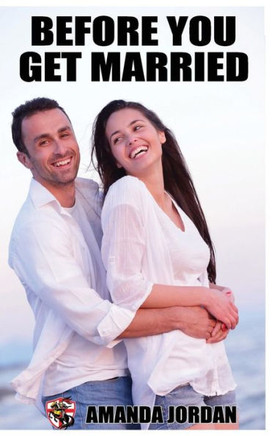 Before You Get Married: Guide To Marriage