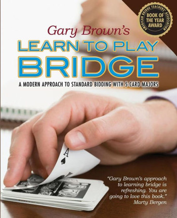 Gary Brown's Learn to Play Bridge: A Modern Approach to Standard Bidding with 5-Card Majors