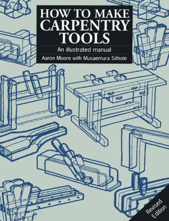How to Make Carpentry Tools: An Illustrated Manual