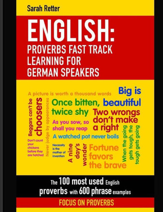 English: Proverbs Fast Track Learning For German Speakers: The 100 most used English proverbs with 600 phrase examples. (ENGLISH FOR GERMAN SPEAKERS)