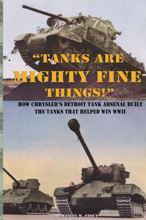 ""Tanks are Mighty Fine Things!"": How Chrysler's Detroit Tank Arsenal Built the Tanks That Helped Win WWII