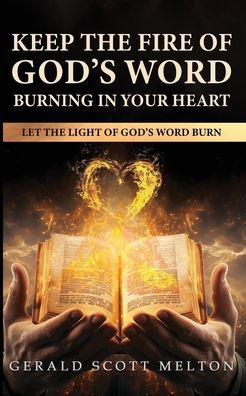 Keep The Fire Of God's Word Burning In Your Heart: Let The Light Of God's Word Burn