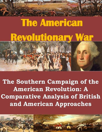 The Southern Campaign Of The American Revolution: A Comparative Analysis Of British And American Approaches