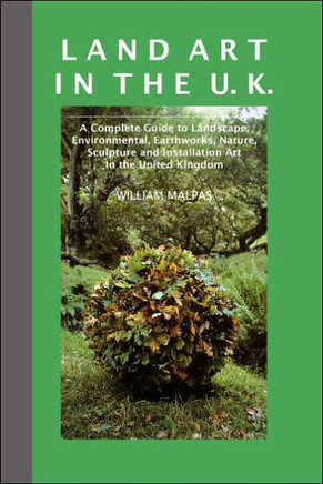 Land Art in the U.K.: A Complete Guide to Landscape, Environmental, Earthworks, Nature, Sculpture and Installation Art in the UK