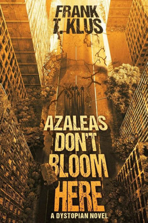 Azaleas Don'T Bloom Here: A Dystopian Novel