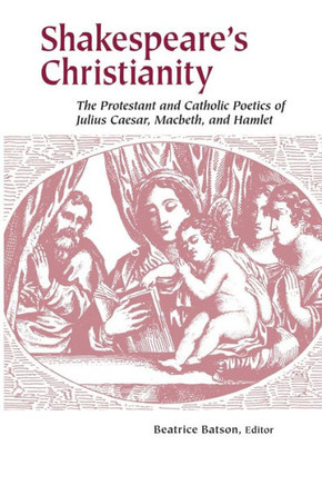 Shakespeare's Christianity: The Protestant and Catholic Poetics of Julius Caesar, Macbeth, and Hamlet