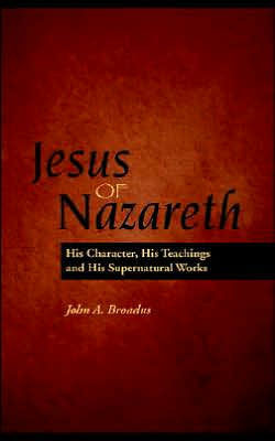 Jesus of Nazareth: His Character, Teaching and Supernatural Works