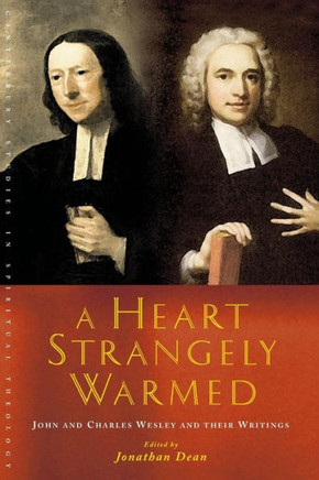 A Heart Strangely Warmed: John and Charles Wesley and Their Writings