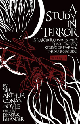 A Study in Terror: Sir Arthur Conan Doyle's Revolutionary Stories of Fear and the Supernatural Volume 1