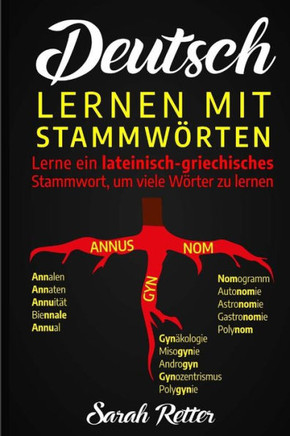 Deutsch: Lernen Mit Stammwortern: Einen Lateinisch-Griechischen Wortstamm lernen, um mehrere Wörter zu lernen. Stocken Sie Ihren deutschen Wortschatz ... FÜR ENGLISCH-SPRECHER) (German Edition)