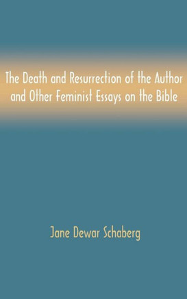 The Death and Resurrection of the Author and Other Feminist Essays on the Bible