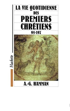 La vie quotidienne des premiers chr??iens 95-197
