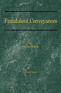 Fraudulent Conveyances: A Treatise Upon Conveyances Made by Debtors to Defraud Creditors