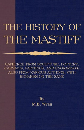 History of The Mastiff - Gathered From Sculpture, Pottery, Carvings, Paintings and Engravings; Also From Various Authors, With Remarks On Same (A Vint