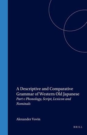 A Descriptive and Comparative Grammar of Western Old Japanese: Part 1: Phonology, Script, Lexicon and Nominals