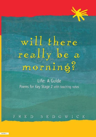 Will There Really Be a Morning?: Life: A Guide - Poems for Key Stage 2 with Teaching Notes