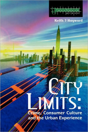 City Limits: Crime, Consumer Culture and the Urban Experience