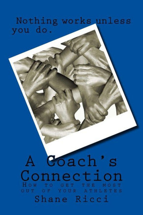 A Coach'S Connection: How To Get The Most Out Of You Athletes