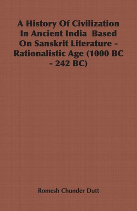 A History Of Civilization In Ancient India Based On Sanskrit Literature - Rationalistic Age (1000 BC - 242 BC)