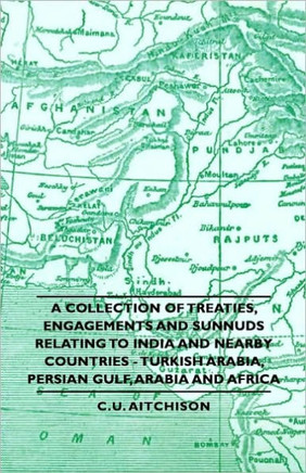 A Collection of Treaties, Engagements and Sunnuds Relating to India and Nearby Countries - Turkish Arabia, Persian Gulf, Arabia and Africa