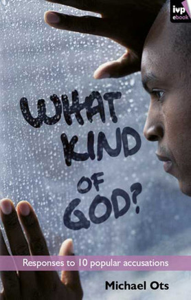 What Kind of God?: Responses to 10 Popular Accusations