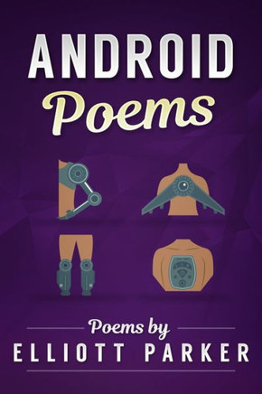 Android Poems (The Elliott Parker Collection)