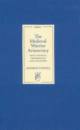 The Medieval Warrior Aristocracy: Gifts, Violence, Performance, and the Sacred