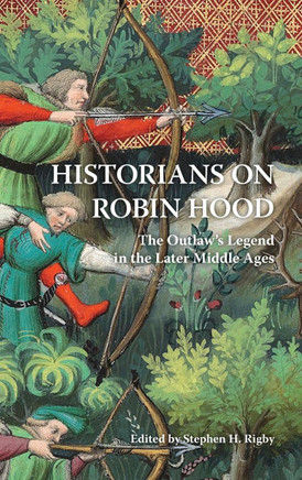 Historians on Robin Hood: The Outlaw's Legend in the Later Middle Ages