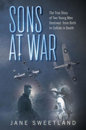 Sons At War: The True Story Of Two Young Men Destined From Birth To Collide In Death